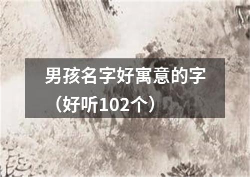 男孩名字好寓意的字（好听102个）