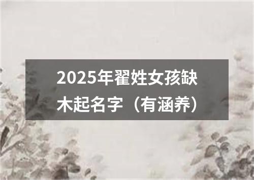 2025年翟姓女孩缺木起名字（有涵养）