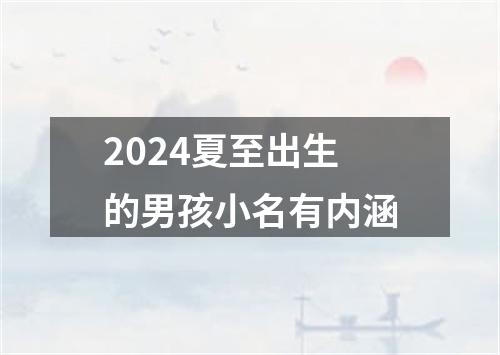 2024夏至出生的男孩小名有内涵