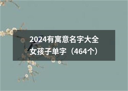 2024有寓意名字大全女孩子单字（464个）