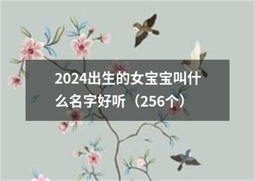 2024出生的女宝宝叫什么名字好听（256个）