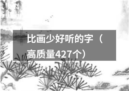 比画少好听的字（高质量427个）