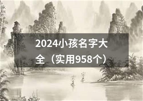 2024小孩名字大全（实用958个）