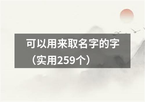 可以用来取名字的字（实用259个）