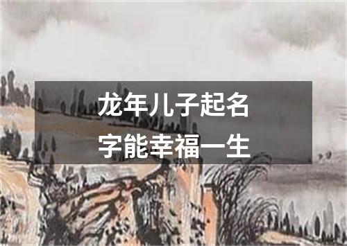 龙年儿子起名字能幸福一生