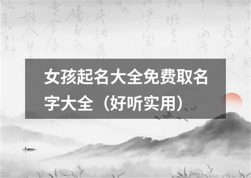 女孩起名大全免费取名字大全（好听实用）