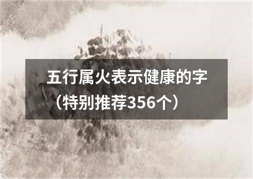 五行属火表示健康的字（特别推荐356个）