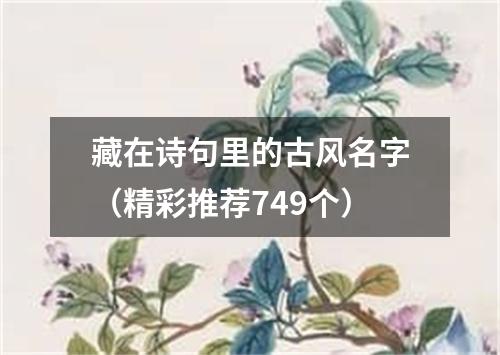 藏在诗句里的古风名字（精彩推荐749个）