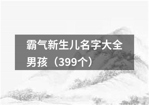 霸气新生儿名字大全男孩（399个）