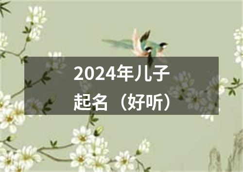 2024年儿子起名（好听）