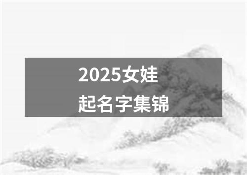 2025女娃起名字集锦