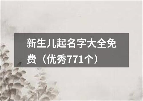 新生儿起名字大全免费（优秀771个）