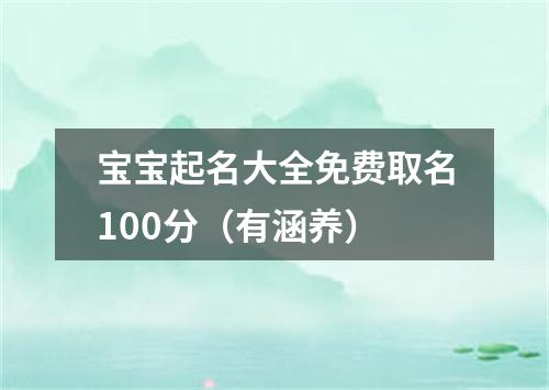 宝宝起名大全免费取名100分（有涵养）