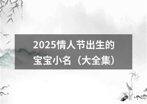 2025情人节出生的宝宝小名（大全集）