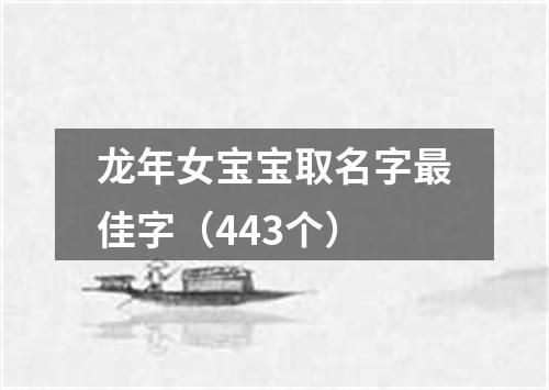 龙年女宝宝取名字最佳字（443个）