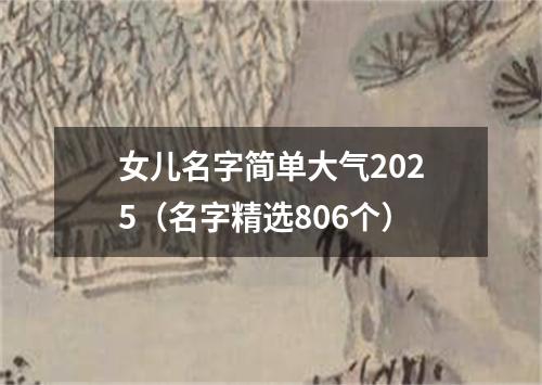 女儿名字简单大气2025（名字精选806个）