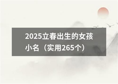 2025立春出生的女孩小名（实用265个）