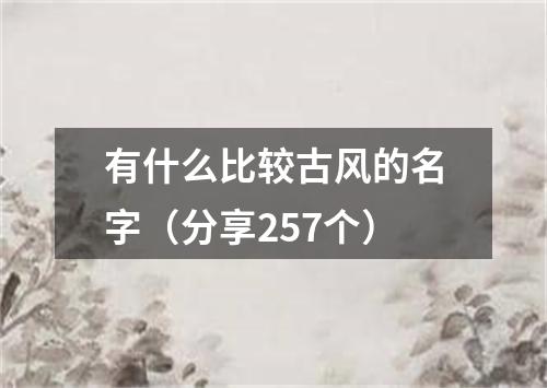 有什么比较古风的名字（分享257个）