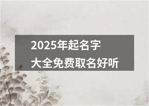 2025年起名字大全免费取名好听