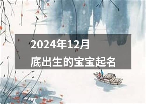 2024年12月底出生的宝宝起名