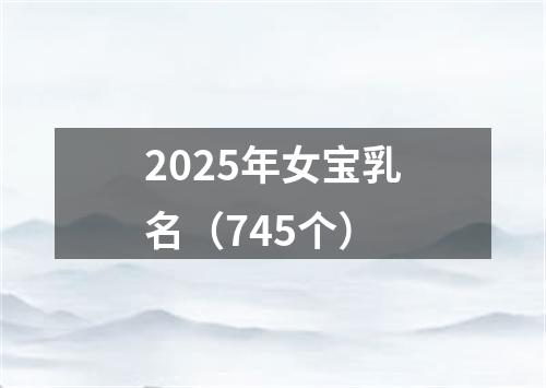 2025年女宝乳名（745个）