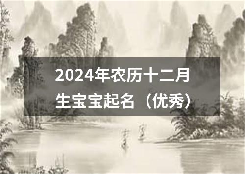 2024年农历十二月生宝宝起名（优秀）