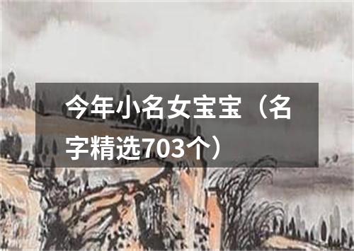 今年小名女宝宝（名字精选703个）