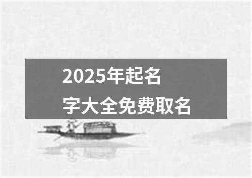 2025年起名字大全免费取名