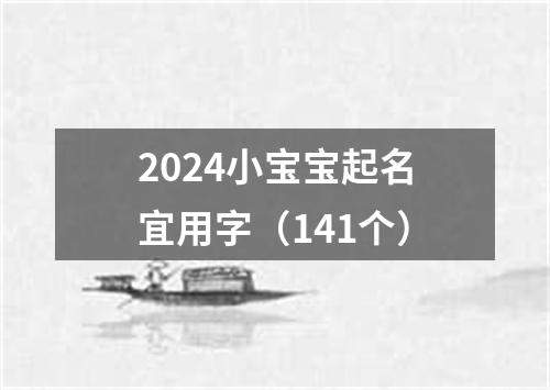 2024小宝宝起名宜用字（141个）