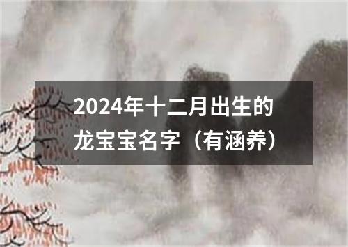 2024年十二月出生的龙宝宝名字（有涵养）