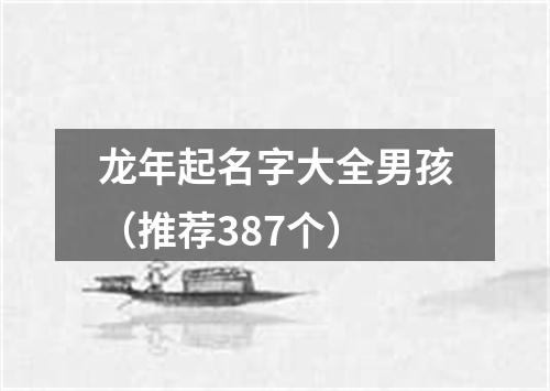 龙年起名字大全男孩（推荐387个）