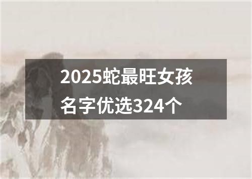 2025蛇最旺女孩名字优选324个