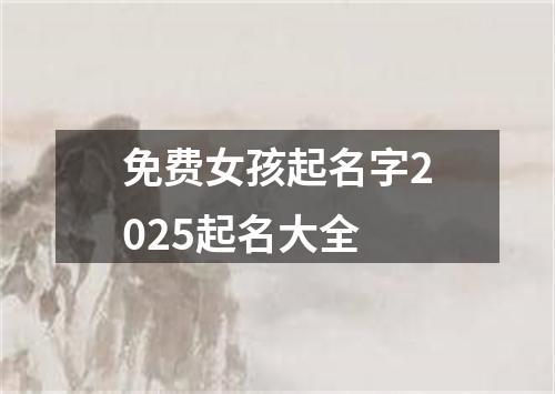 免费女孩起名字2025起名大全