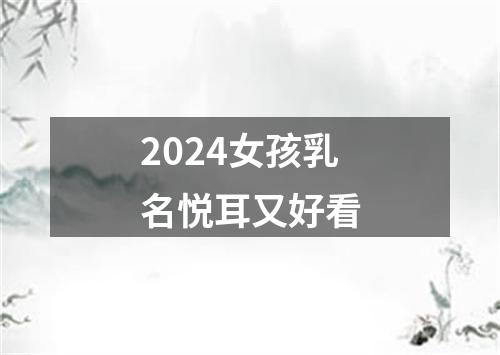 2024女孩乳名悦耳又好看