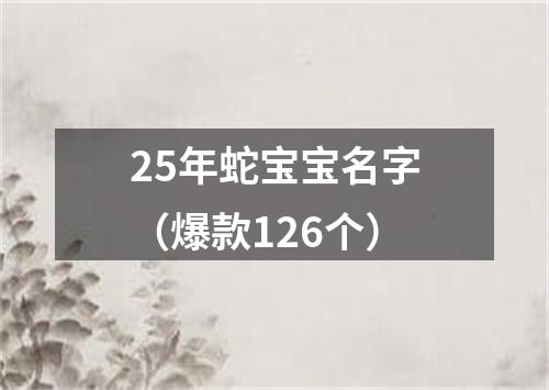 25年蛇宝宝名字（爆款126个）