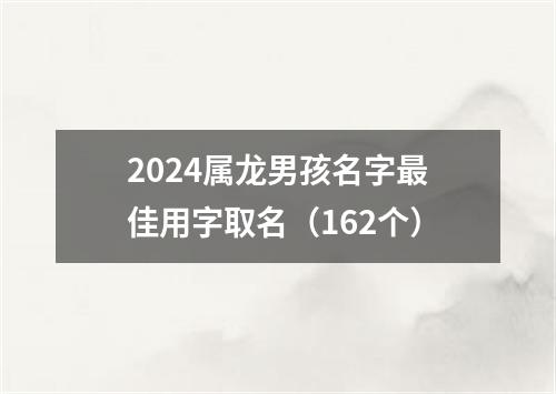 2024属龙男孩名字最佳用字取名（162个）