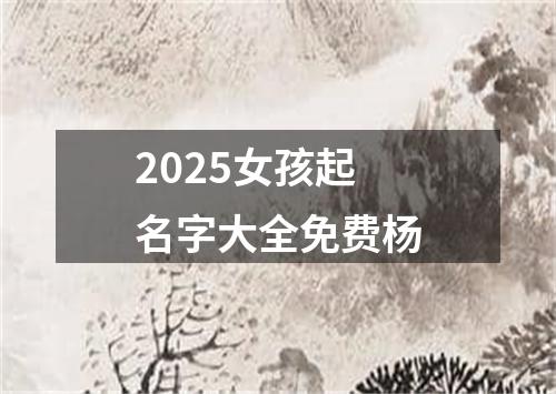 2025女孩起名字大全免费杨