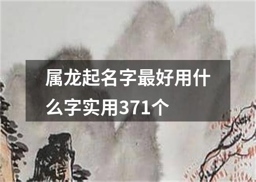 属龙起名字最好用什么字实用371个