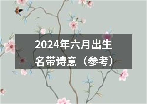 2024年六月出生名带诗意（参考）