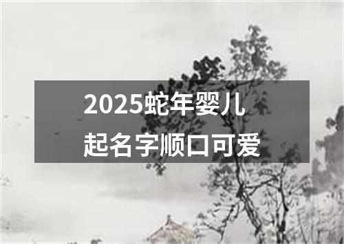 2025蛇年婴儿起名字顺口可爱