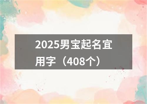 2025男宝起名宜用字（408个）