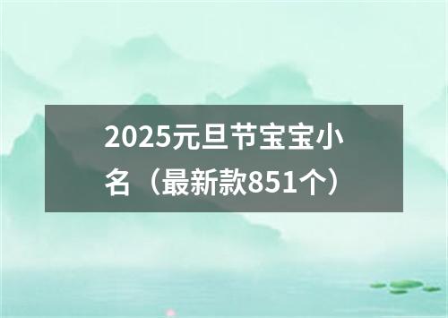 2025元旦节宝宝小名（最新款851个）