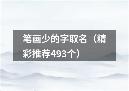 笔画少的字取名（精彩推荐493个）