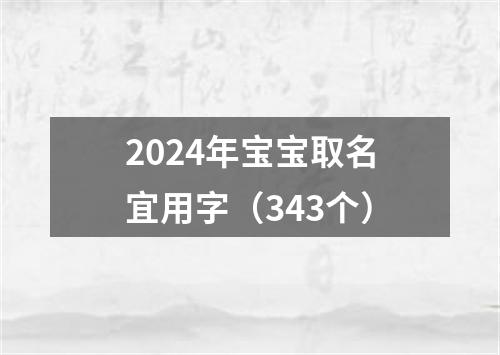 2024年宝宝取名宜用字（343个）