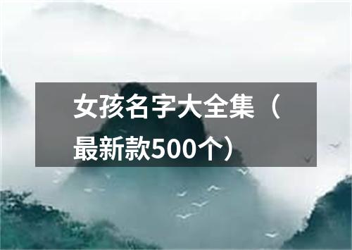 女孩名字大全集（最新款500个）