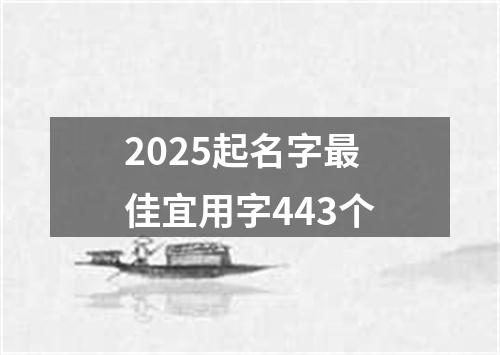 2025起名字最佳宜用字443个