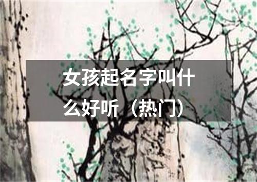 女孩起名字叫什么好听（热门）