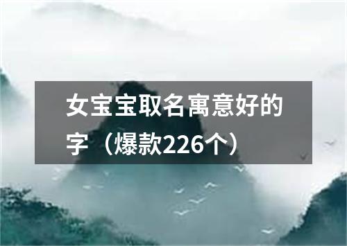 女宝宝取名寓意好的字（爆款226个）