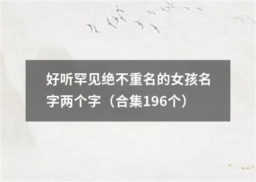 好听罕见绝不重名的女孩名字两个字（合集196个）