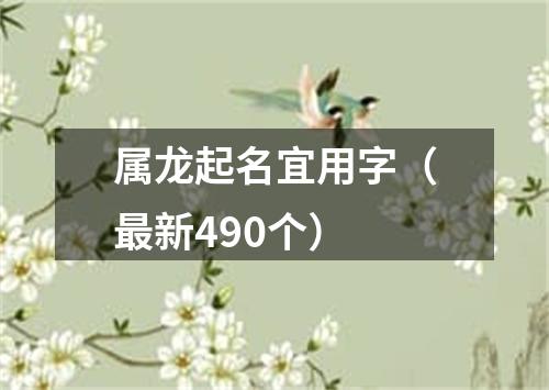 属龙起名宜用字（最新490个）